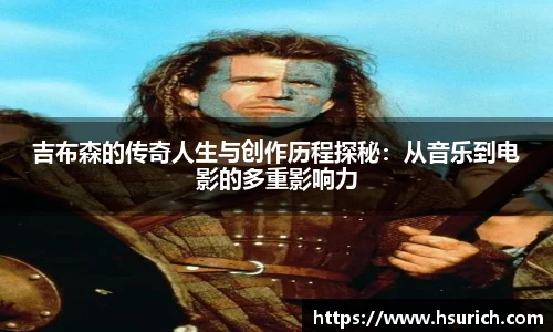吉布森的传奇人生与创作历程探秘：从音乐到电影的多重影响力