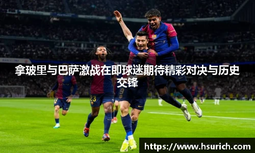 拿玻里与巴萨激战在即球迷期待精彩对决与历史交锋