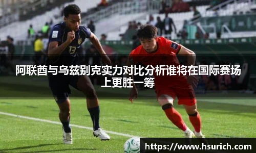 阿联酋与乌兹别克实力对比分析谁将在国际赛场上更胜一筹