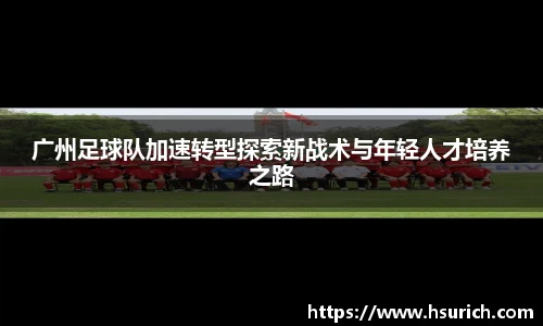 广州足球队加速转型探索新战术与年轻人才培养之路