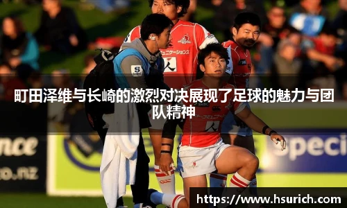 町田泽维与长崎的激烈对决展现了足球的魅力与团队精神